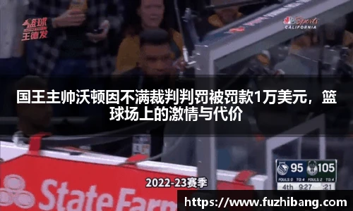 国王主帅沃顿因不满裁判判罚被罚款1万美元，篮球场上的激情与代价