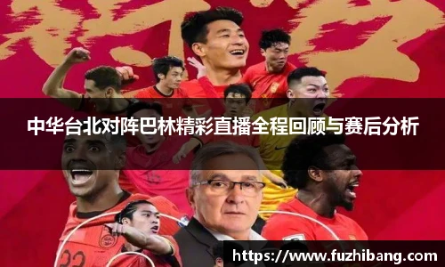 中华台北对阵巴林精彩直播全程回顾与赛后分析